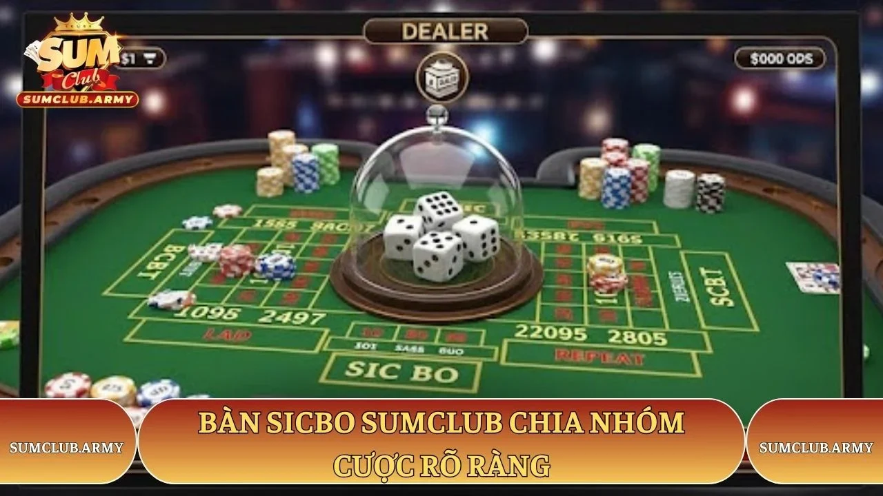 Bàn sicbo Sumclub chia nhóm cược rõ ràng Bàn sicbo Sumclub chia nhóm cược rõ ràng