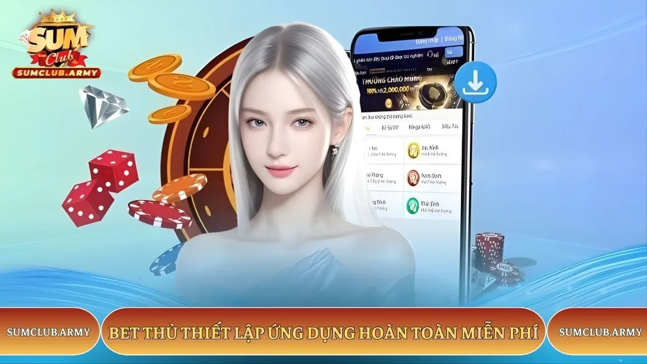 Bet thủ thiết lập ứng dụng Sumclub hoàn toàn miễn phí Bet thủ thiết lập ứng dụng Sumclub hoàn toàn miễn phí