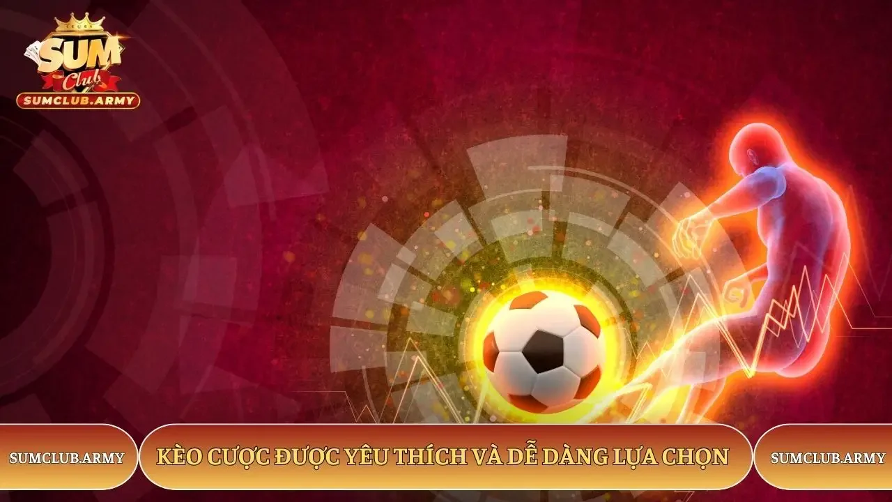 Kèo cược được yêu thích và dễ dàng lựa chọn tại Sumclub Kèo cược được yêu thích và dễ dàng lựa chọn tại Sumclub