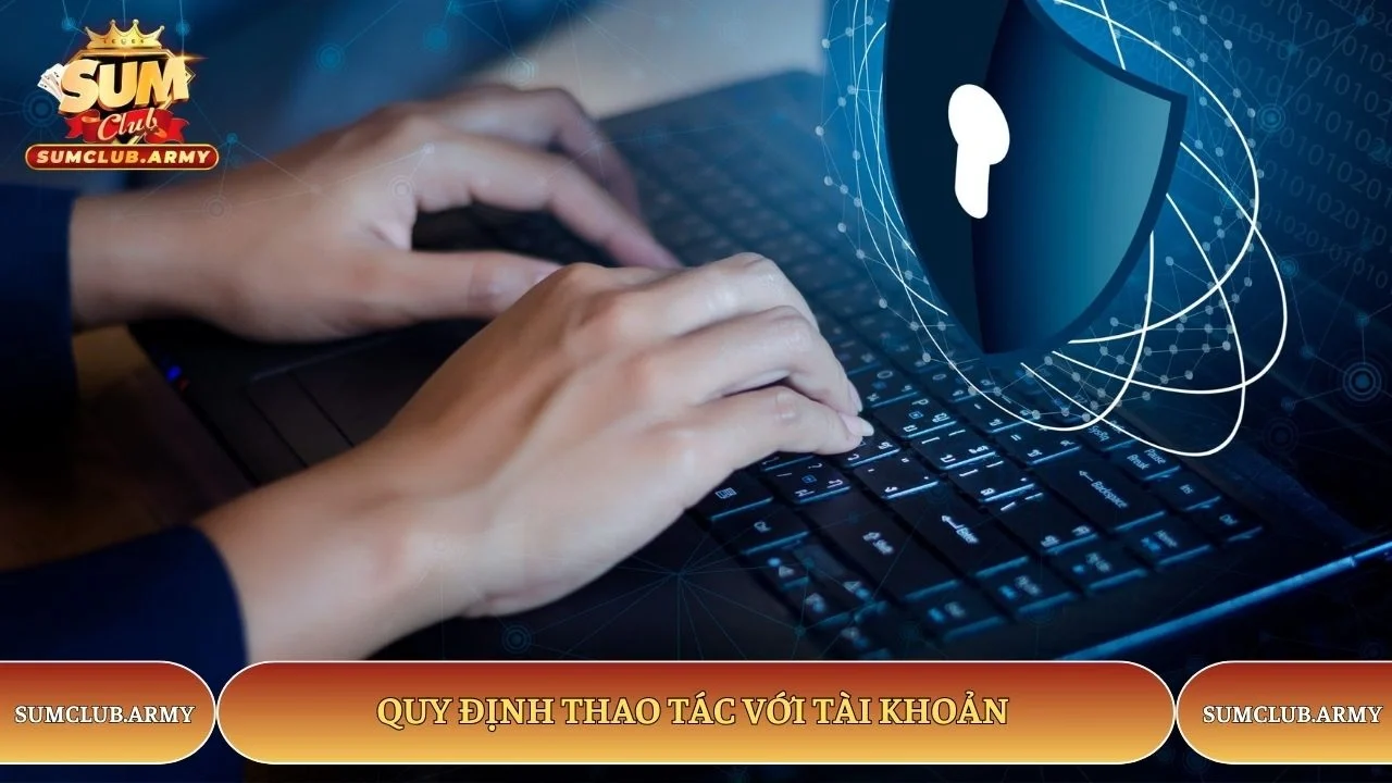 Quy định thao tác với tài khoản Sumclub Quy định thao tác với tài khoản Sumclub