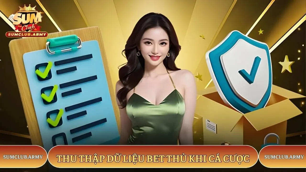 Thu thập dữ liệu bet thủ khi cá cược tại Sumclub Thu thập dữ liệu bet thủ khi cá cược tại Sumclub